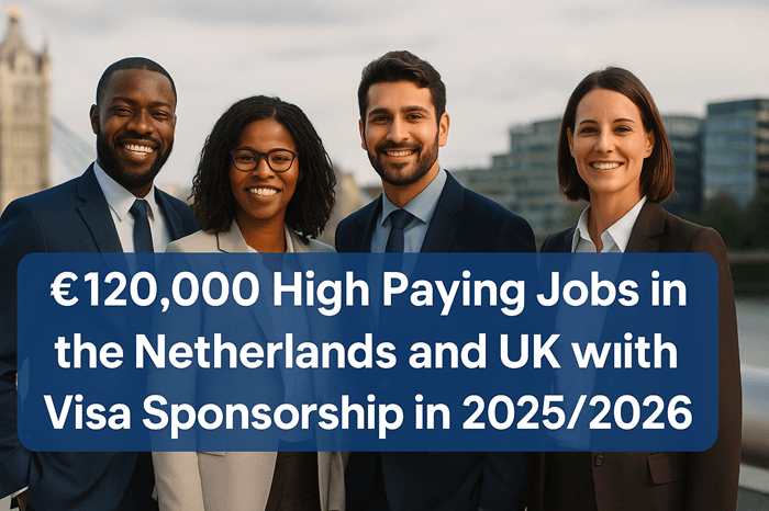 €120,000 High Paying Jobs in the Netherlands and UK with Visa Sponsorship in 2025/2026